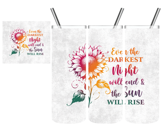 Even The Darkest Night Will End & the Sun Will Rise Sunflower 20 oz Tumbler