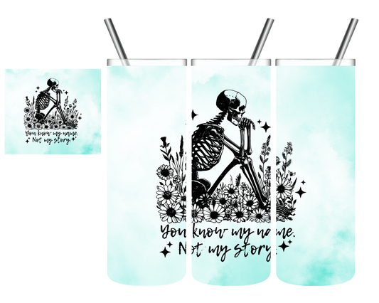 You Know My Name Not My Story Skeleton 20 oz Tumbler