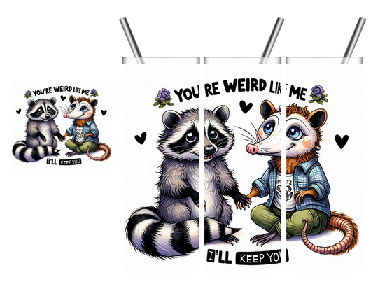 You're Weird Like Me Opossum Raccoon 20 oz Tumbler