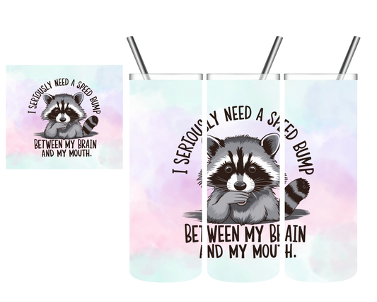 I Seriously Need A Speed Bump Between My Brain & Mouth Raccoon 20 oz Tumbler