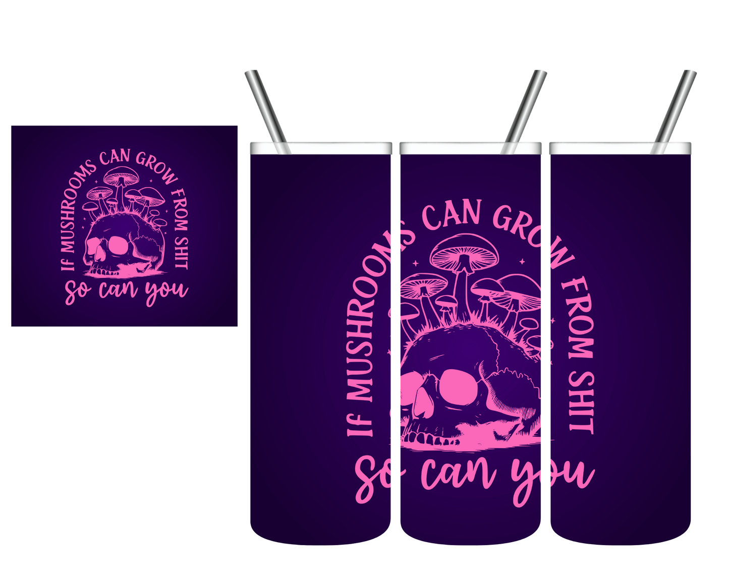 If Mushrooms Can Grow From Shit So Can You 20 oz Tumbler