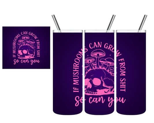 If Mushrooms Can Grow From Shit So Can You 20 oz Tumbler