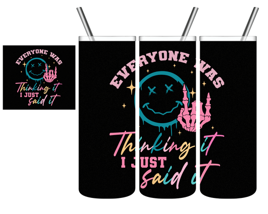 Everyone Was Thinking It I Just Said It 20 oz Tumbler