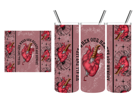 We All Eat Lies When Our Hearts Are Hungry 20 oz Tumbler