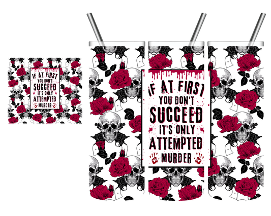 If At First You Don't Succeed It's Only Attempted Murder 20 oz Tumbler