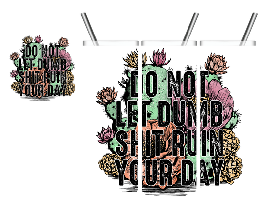 Do Not Let Dumb Shit Ruin Your Day Cactus 20 oz Tumbler